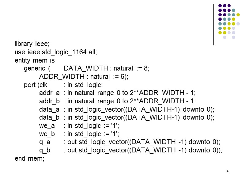40 library ieee; use ieee.std_logic_1164.all; entity mem is  generic ( DATA_WIDTH : natural